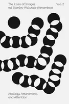 KNYGA Stanley Wolukau Wanambwa Lives of Images, Vol. II: Analogy, Attunement, and Attention