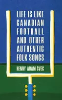KNYGA Henry Adam Svec Life Is Like Canadian Football and Other Authentic Folk Songs