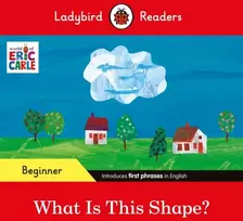 KNYGA Ladybird Readers Beginner Level - Eric Carle - What Is This Shape? (ELT Graded Reader)