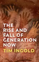 KNYGA Tim Ingold Rise and Fall of Generation Now