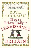 KNYGA Ruth Goodman How to Behave Badly in Renaissance Britain