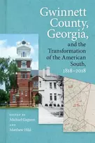 KNYGA Matthew Hild Gwinnett County, Georgia, and the Transformation of the American South, 1818–2018