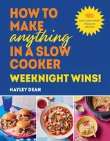 KNYGA Hayley Dean How to Make Anything in a Slow Cooker: Weeknight Wins!