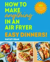 KNYGA Hayley Dean How to Make Anything in an Air Fryer: Easy Dinners!