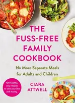 KNYGA Ciara Attwell The Fuss-Free Family Cookbook: No more separate meals for adults and children!