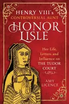 KNYGA Amy Licence Henry VIII's Controversial Aunt, Honor Lisle