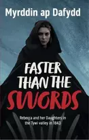 KNYGA Myrddin Ap Dafydd Faster Than the Swords - Rebecca and her Daughters in the Tywi Valley in 1843