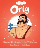 KNYGA Ioan Morris Enwogion o Fri: Orig - Bywyd Beiddgar Orig Williams