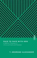 KNYGA T Desmond Alexander Face to Face with God – A Biblical Theology of Christ as Priest and Mediator