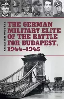 KNYGA Krisztian Ungvary German Military Elite of the Battle for Budapest, 1944-1945