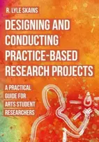 KNYGA R Lyle Skains Designing and Conducting Practice-Based Research Projects