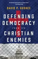 KNYGA David P Gushee Defending Democracy from Its Christian Enemies