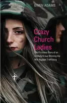 KNYGA Bookshop Crazy Church Ladies: The Priceless Story of an Unlikely Group Winning the War Against Trafficking