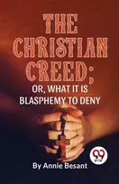 KNYGA Annie Besant Christian Creed; or, What it is Blasphemy to Deny