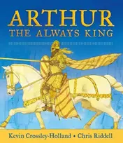 KNYGA Kevin Crossley Holland Arthur: The Always King