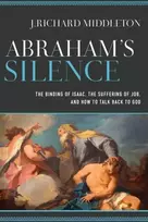 KNYGA J Richard Middleton Abraham`s Silence – The Binding of Isaac, the Suffering of Job, and How to Talk Back to God