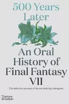 KNYGA Matt Leone 500 Years Later: An Oral History of Final Fantasy VII