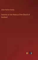 KNYGA Arthur Penrhyn Stanley Lectures on the History of the Church of Scotland