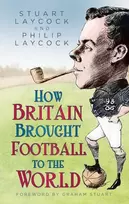KNYGA Stuart Laycock How Britain Brought Football to the World