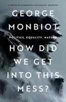 KNYGA George Monbiot How Did We Get Into This Mess?