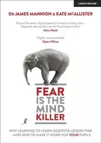 KNYGA James Mannion Fear Is The Mind Killer: Why Learning to Learn deserves lesson time - and how to make it work for your pupils