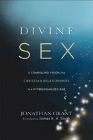 KNYGA Jonathan Grant Divine Sex – A Compelling Vision for Christian Relationships in a Hypersexualized Age