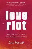 KNYGA Sara Barratt Love Riot – A Teenage Call to Live with Relentless Abandon for Christ