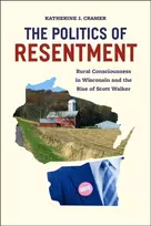 KNYGA Katherine J Cramer Politics of Resentment – Rural Consciousness in Wisconsin and the Rise of Scott Walker