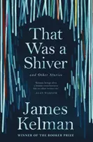 KNYGA James Kelman That Was a Shiver, and Other Stories
