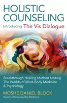 KNYGA Moshe Daniel Block Holistic Counseling – Introducing the Vis Dialog – Breakthrough Method Uniting The Worlds of Mind–Body Medicine & Psychology