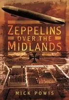 KNYGA Mick Powis Zeppelins Over the Midlands: The Air Raids of 31st January 1916