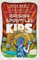KNYGA Seth Dahl Raising Spirit–Led Kids – Guiding Kids to Walk Naturally in the Supernatural