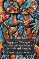 KNYGA Brendon Nicholls Ngugi wa Thiong’o, Gender, and the Ethics of Postcolonial Reading