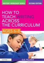 KNYGA Sue Palmer How to Teach Writing Across the Curriculum: Ages 6-8