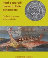 KNYGA Alessandro Luciano Porti e approdi fluviali in Italia peninsulare: dall’eta romana all’anno mille