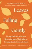 KNYGA Susan Bauer Wu Leaves Falling Gently, Living Fully with Serious Illness through Mindfulness, Compassion, and Connected ness