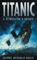 KNYGA Archibald Gracie Titanic: A Survivor's Story