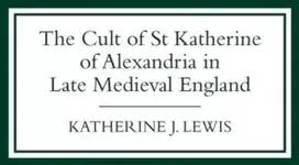 KNYGA Katherine J Lewis Cult of St Katherine of Alexandria in Late Medieval England