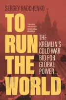 KNYGA Sergey Radchenko To Run the World, The Kremlin's Cold War Bid for Global Power