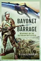 KNYGA Stephen Manning Bayonet to Barrage, Weaponry on the Victorian Battlefield