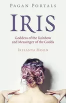 KNYGA Irisanya Moon Pagan Portals - Iris, Goddess of the Rainbow and Messenger of the Godds