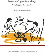 KNYGA Blanca Estela Maldonado Tarascan Copper Metallurgy: A Multiapproach Perspective