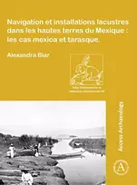 KNYGA Alexandra Biar Navigation et installations lacustres dans les hautes terres du Mexique: les cas mexica et tarasque