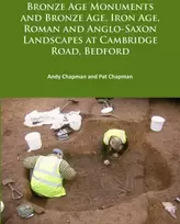 KNYGA Andy Chapman Bronze Age Monuments and Bronze Age, Iron Age, Roman and Anglo-Saxon Landscapes at Cambridge Road, Bedford