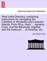 KNYGA John William Norie West India Directory; Containing Instructions for Navigating the Caribbee or Windward and Leeward Islands, Porto Rico, Hayti ... Jamaica, Cuba, and the Bahamas; Together with the Harbours ... of America, Etc.