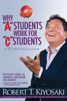 KNYGA Robert T Kiyosaki Why "A" Students Work for "C" Students and Why "B" Students Work for the Government