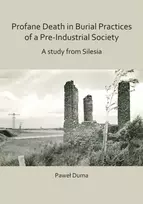 KNYGA Pawel Duma Profane Death in Burial Practices of a Pre-Industrial Society: A study from Silesia