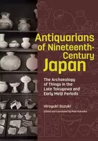 KNYGA Hiroyuki Suzuki Antiquarians of Nineteenth-Century Japan - The Archaeology of Things in the Late Tokugawa and Early Meiji Periods