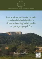 KNYGA Catalina Mas Florit La transformacion del mundo rural en la isla de Mallorca durante la Antiguedad tardia (c. 300-902/903 d. C.)