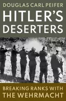 KNYGA Douglas Carl Peifer Hitler's Deserters, Breaking Ranks with the Wehrmacht